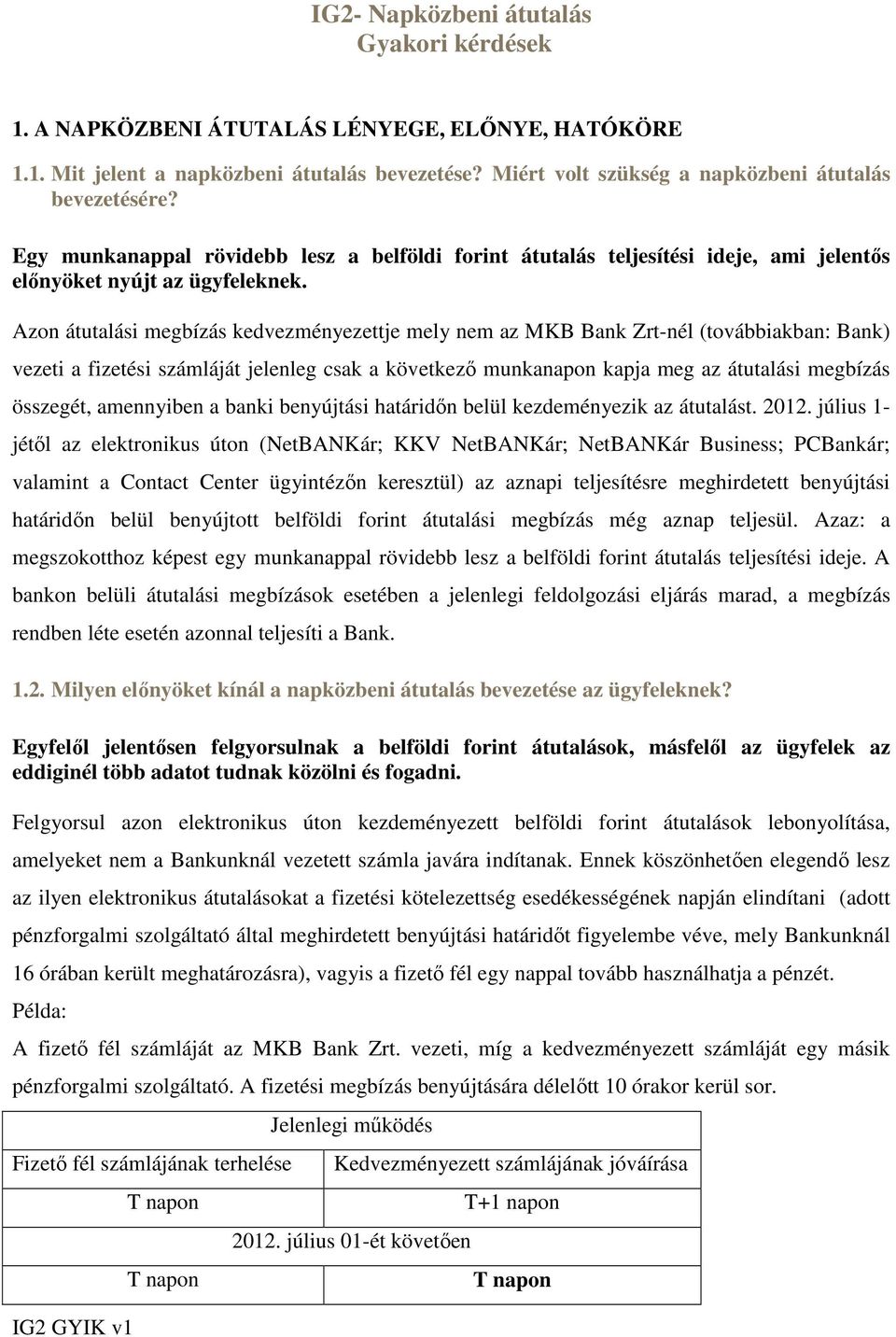 Azon átutalási megbízás kedvezményezettje mely nem az MKB Bank Zrt-nél (továbbiakban: Bank) vezeti a fizetési számláját jelenleg csak a következı munkanapon kapja meg az átutalási megbízás összegét,