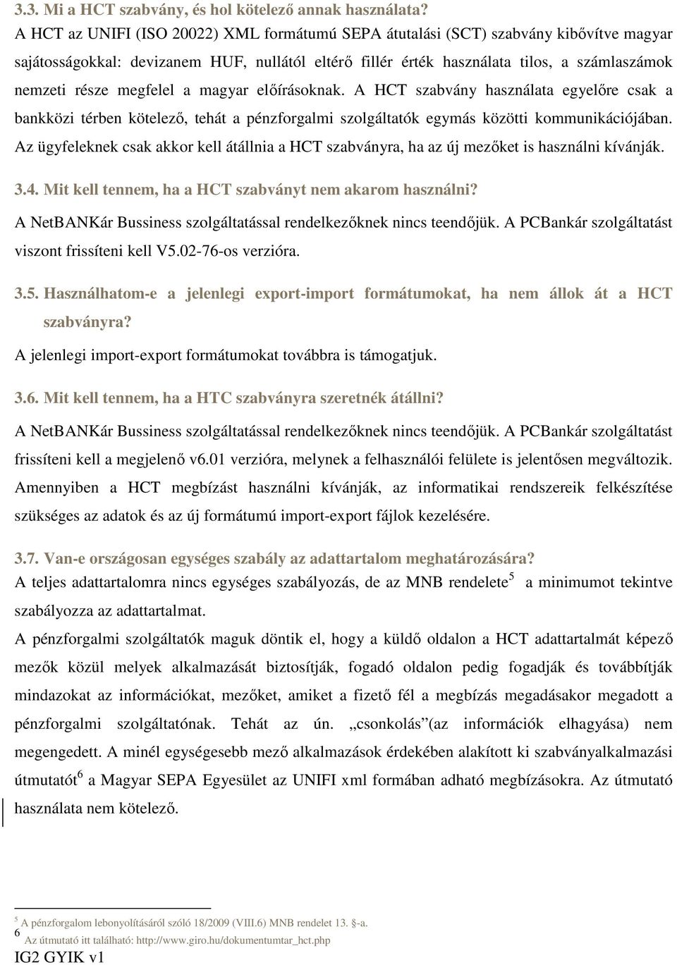 megfelel a magyar elıírásoknak. A HCT szabvány használata egyelıre csak a bankközi térben kötelezı, tehát a pénzforgalmi szolgáltatók egymás közötti kommunikációjában.