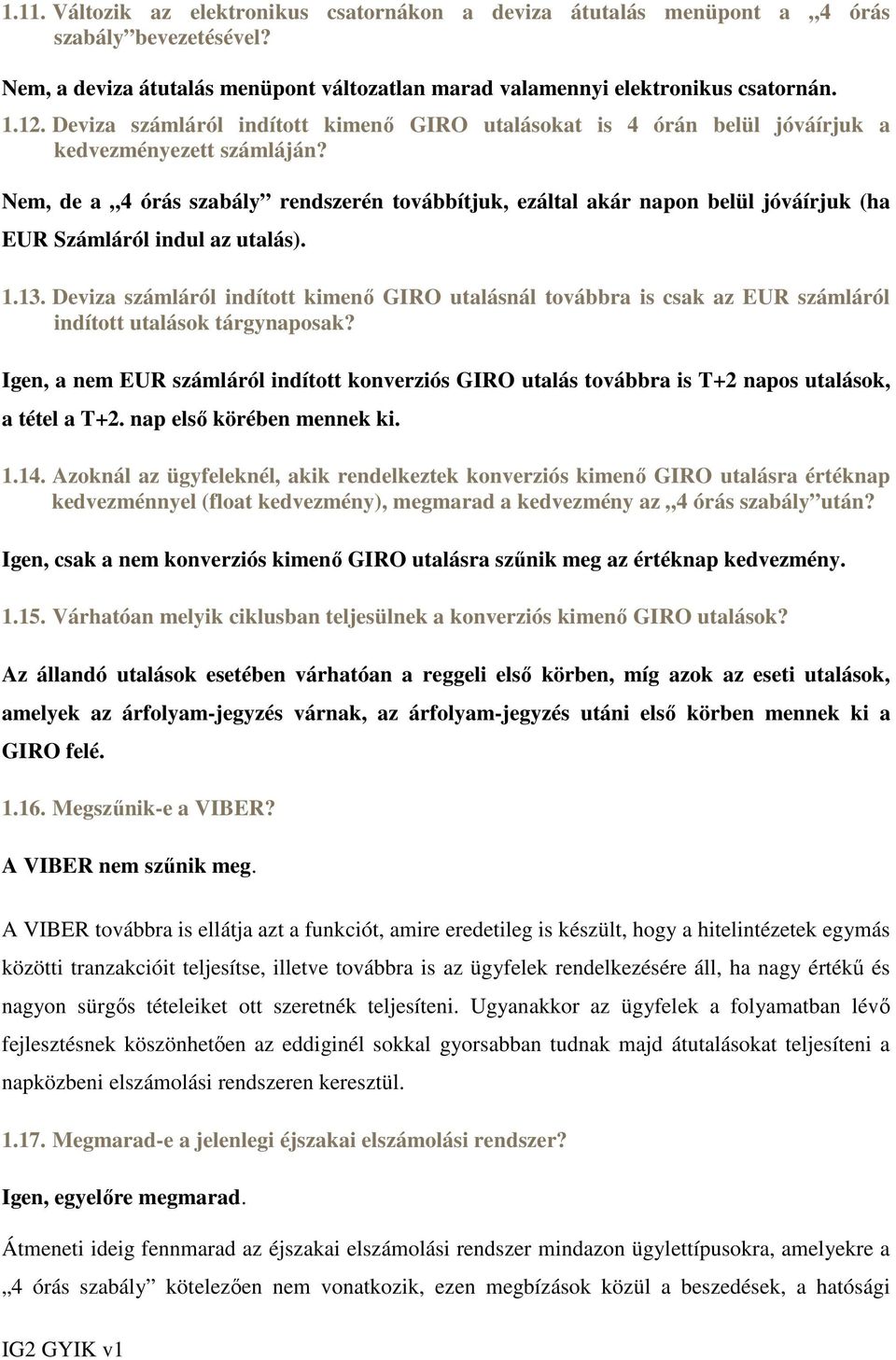 Nem, de a 4 órás szabály rendszerén továbbítjuk, ezáltal akár napon belül jóváírjuk (ha EUR Számláról indul az utalás). 1.13.