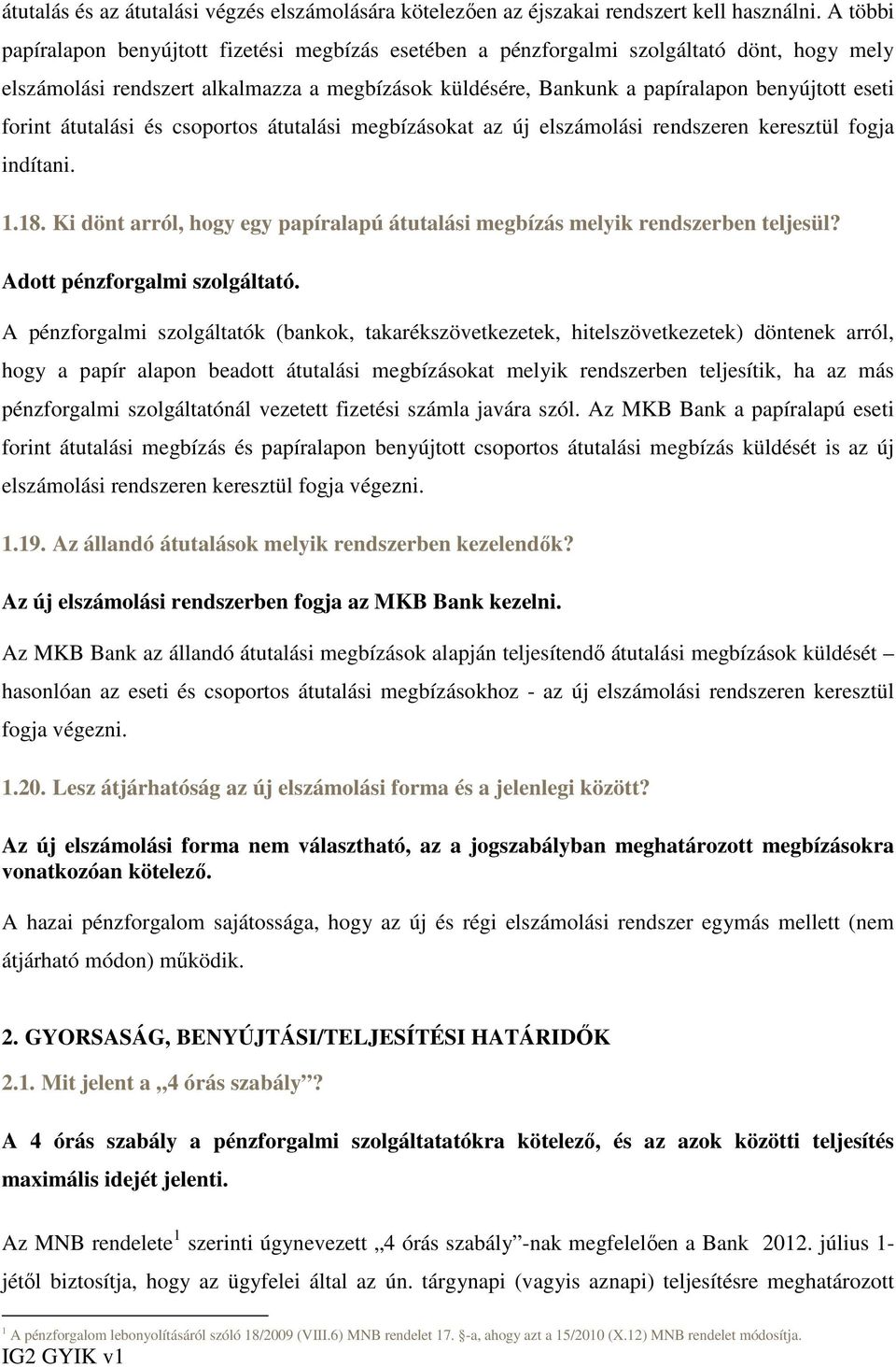 forint átutalási és csoportos átutalási megbízásokat az új elszámolási rendszeren keresztül fogja indítani. 1.18. Ki dönt arról, hogy egy papíralapú átutalási megbízás melyik rendszerben teljesül?