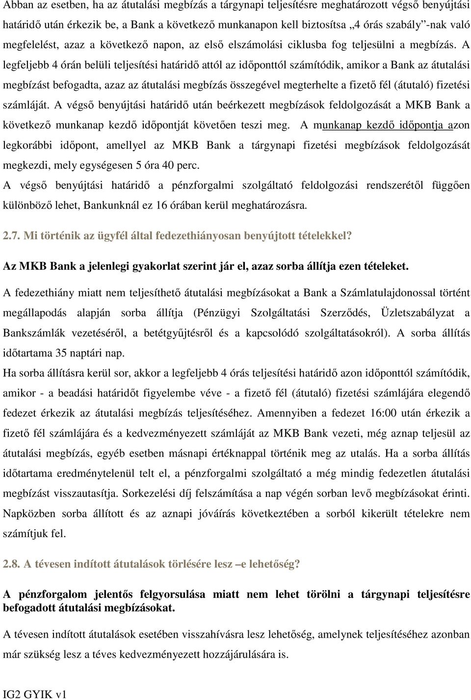 A legfeljebb 4 órán belüli teljesítési határidı attól az idıponttól számítódik, amikor a Bank az átutalási megbízást befogadta, azaz az átutalási megbízás összegével megterhelte a fizetı fél