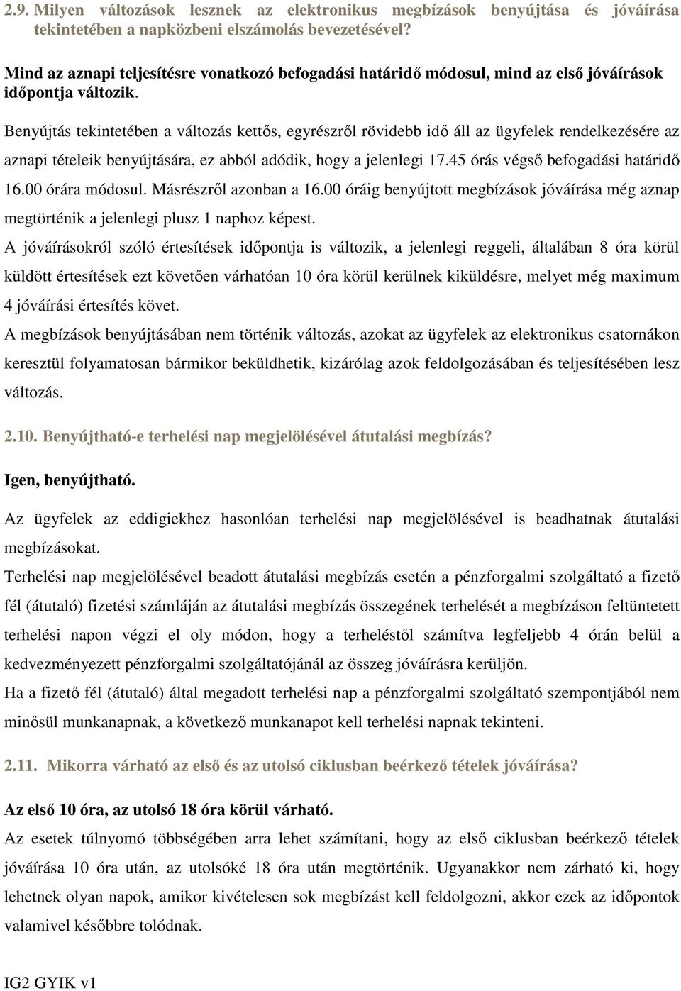 Benyújtás tekintetében a változás kettıs, egyrészrıl rövidebb idı áll az ügyfelek rendelkezésére az aznapi tételeik benyújtására, ez abból adódik, hogy a jelenlegi 17.