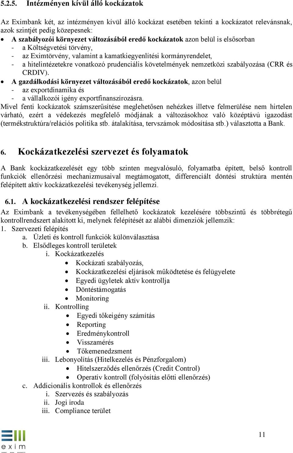 követelmények nemzetközi szabályozása (CRR és CRDIV). A gazdálkodási környezet változásából eredő kockázatok, azon belül - az exportdinamika és - a vállalkozói igény exportfinanszírozásra.