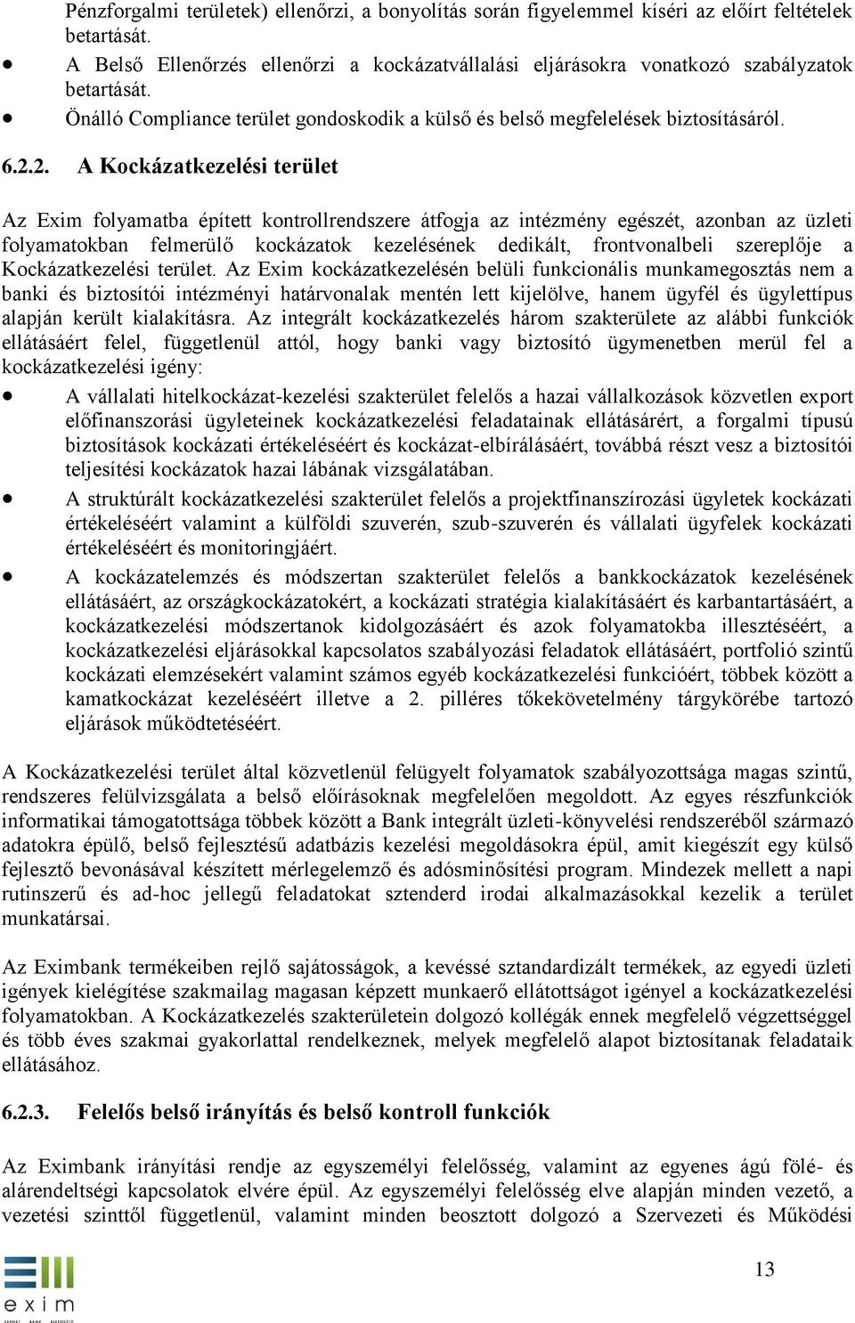 2. A Kockázatkezelési terület Az Exim folyamatba épített kontrollrendszere átfogja az intézmény egészét, azonban az üzleti folyamatokban felmerülő kockázatok kezelésének dedikált, frontvonalbeli