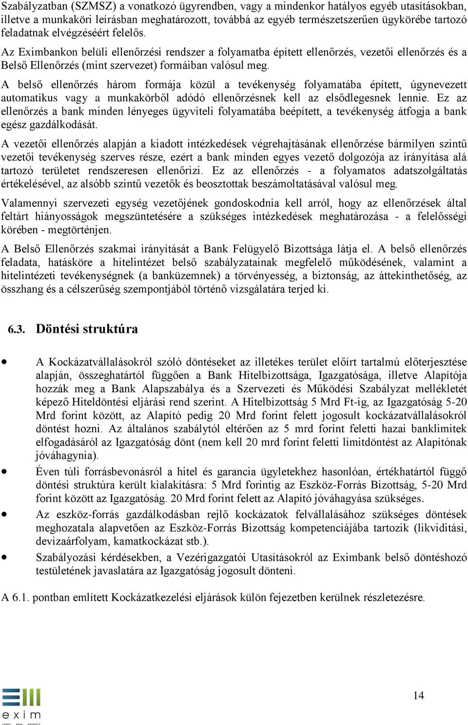 A belső ellenőrzés három formája közül a tevékenység folyamatába épített, úgynevezett automatikus vagy a munkakörből adódó ellenőrzésnek kell az elsődlegesnek lennie.