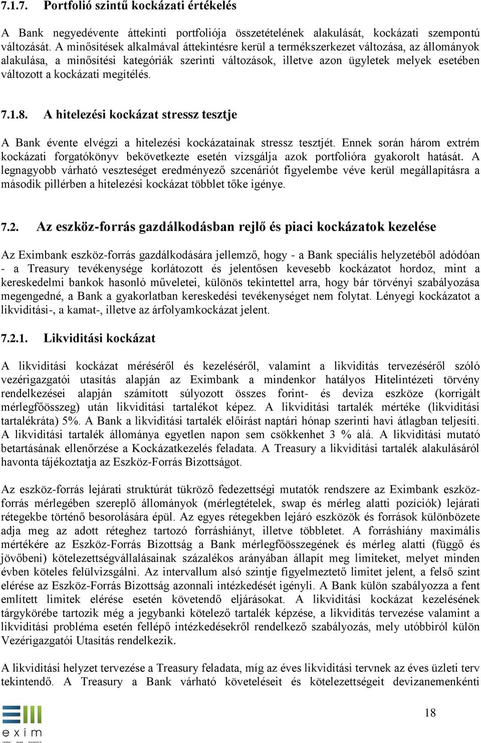 kockázati megítélés. 7.1.8. A hitelezési kockázat stressz tesztje A Bank évente elvégzi a hitelezési kockázatainak stressz tesztjét.