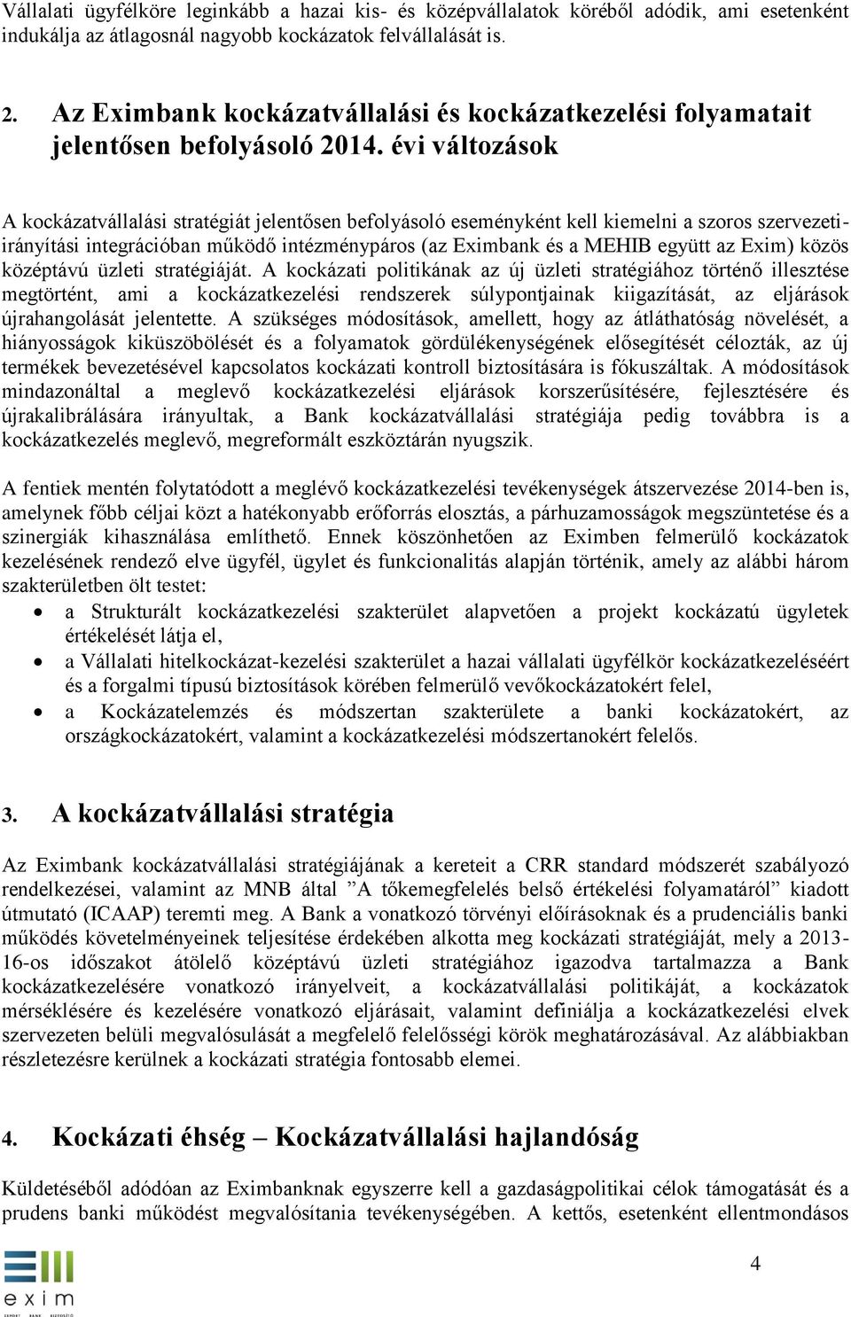 évi változások A kockázatvállalási stratégiát jelentősen befolyásoló eseményként kell kiemelni a szoros szervezetiirányítási integrációban működő intézménypáros (az Eximbank és a MEHIB együtt az