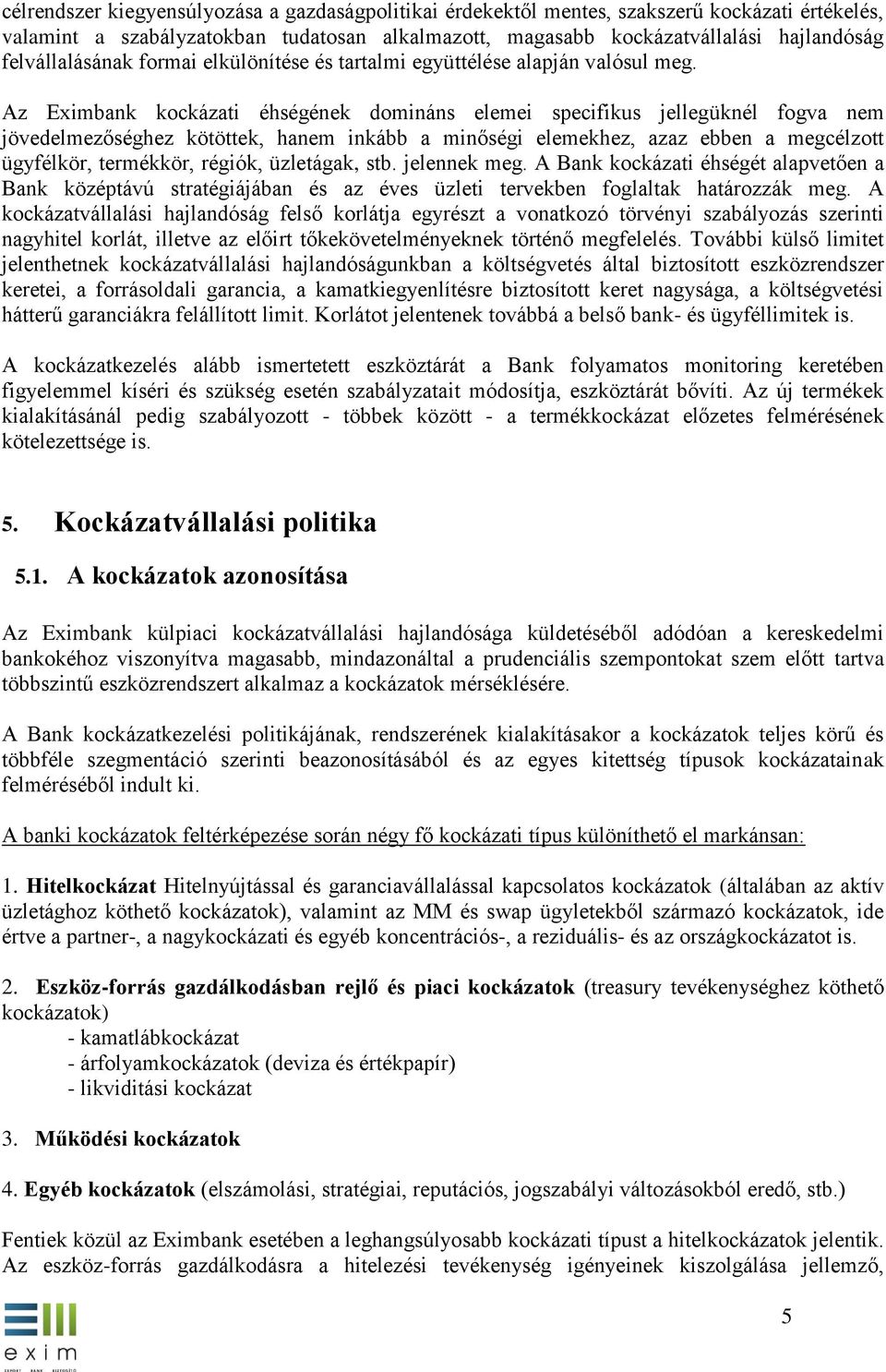 Az Eximbank kockázati éhségének domináns elemei specifikus jellegüknél fogva nem jövedelmezőséghez kötöttek, hanem inkább a minőségi elemekhez, azaz ebben a megcélzott ügyfélkör, termékkör, régiók,