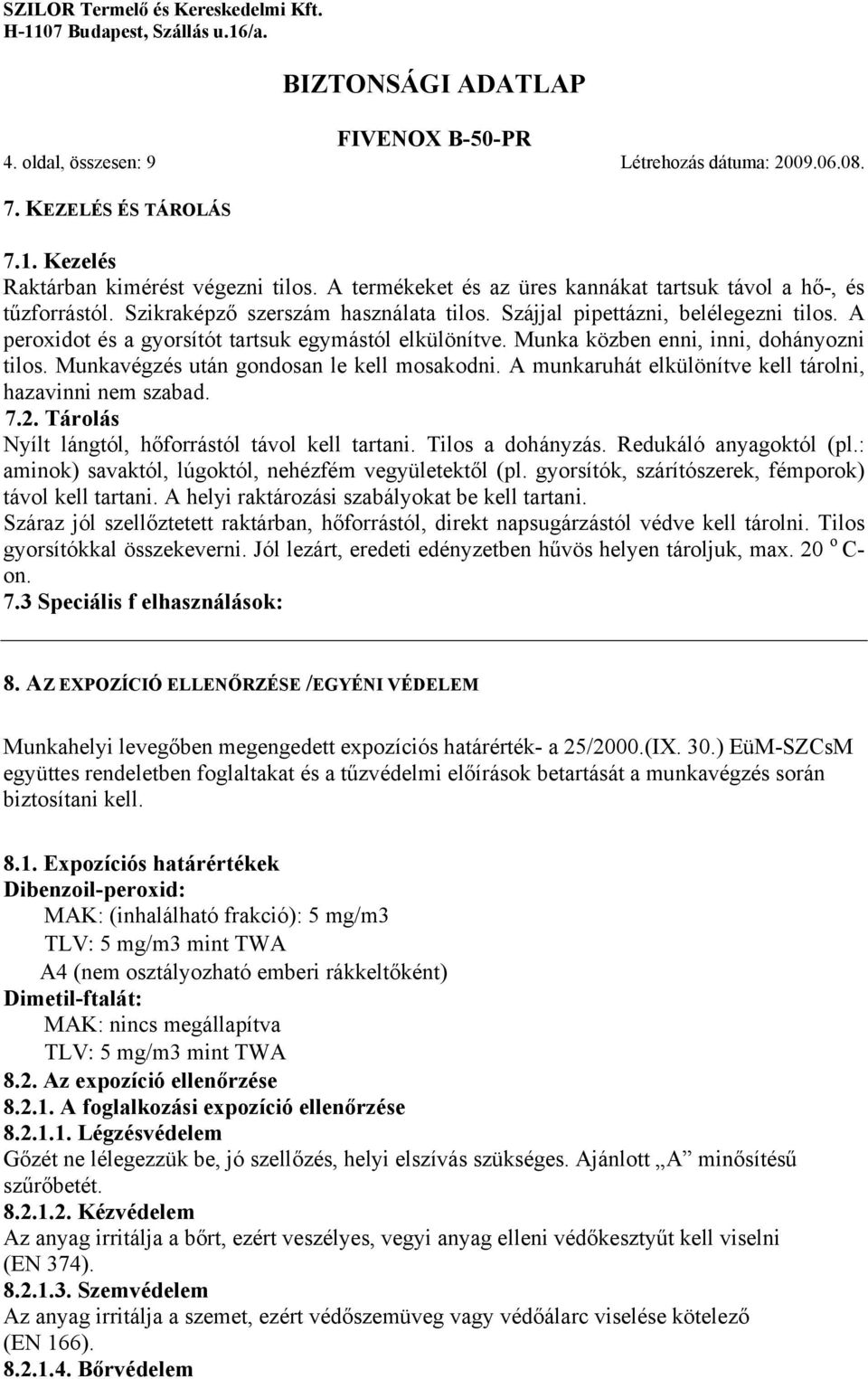 Munkavégzés után gondosan le kell mosakodni. A munkaruhát elkülönítve kell tárolni, hazavinni nem szabad. 7.2. Tárolás Nyílt lángtól, hőforrástól távol kell tartani. Tilos a dohányzás.