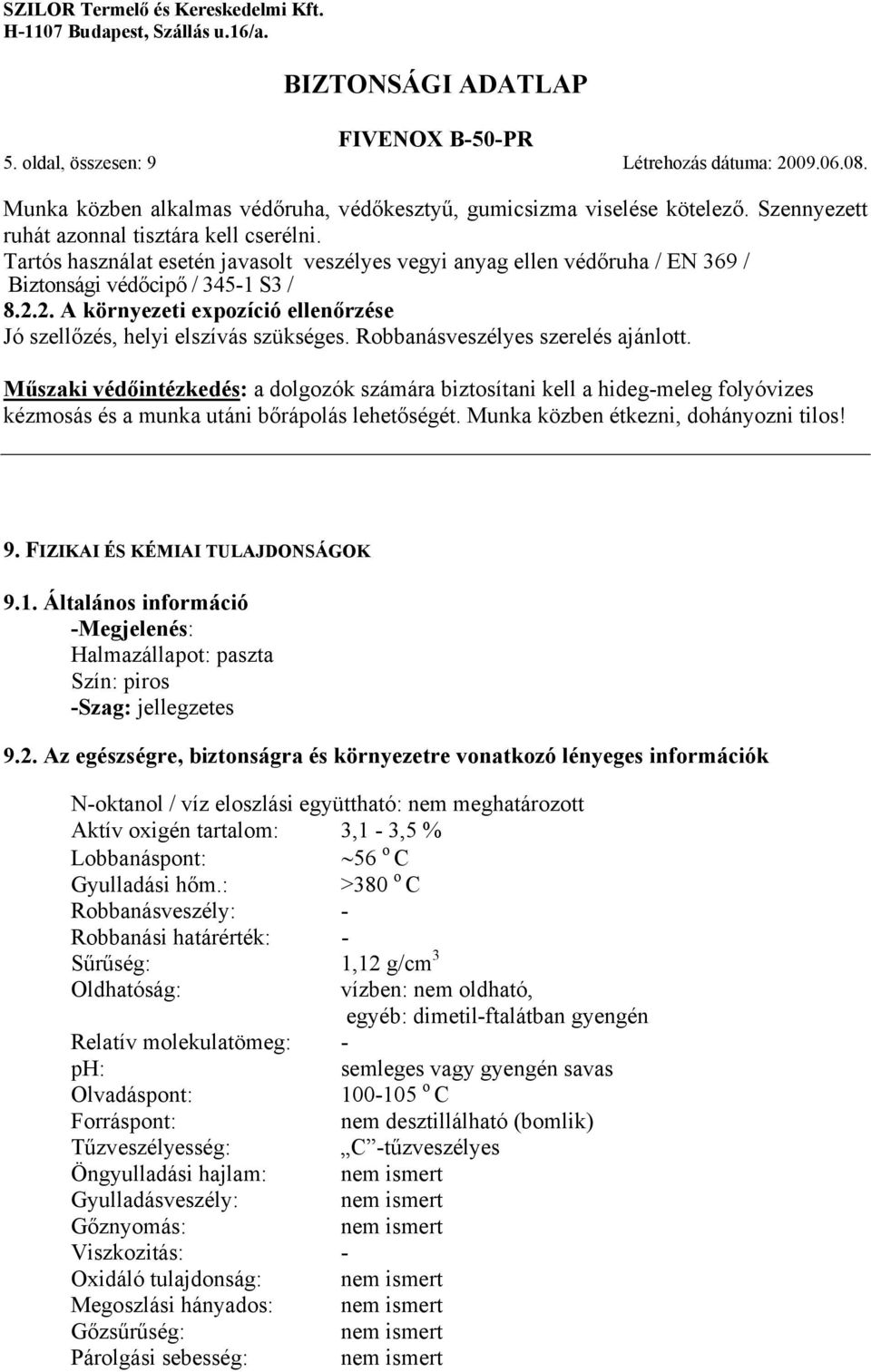 Robbanásveszélyes szerelés ajánlott. Műszaki védőintézkedés: a dolgozók számára biztosítani kell a hideg-meleg folyóvizes kézmosás és a munka utáni bőrápolás lehetőségét.