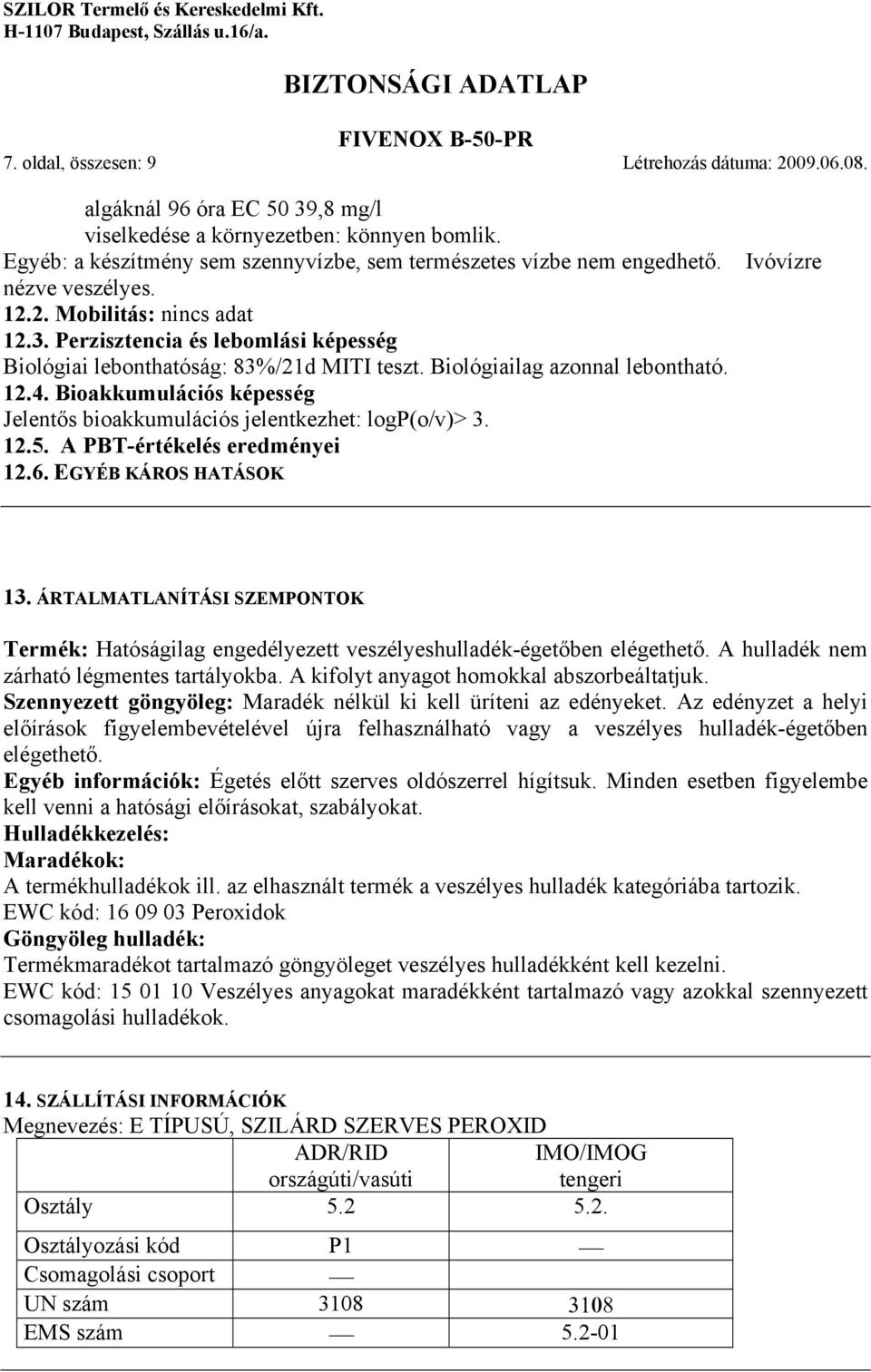 Perzisztencia és lebomlási képesség Biológiai lebonthatóság: 83%/21d MITI teszt. Biológiailag azonnal lebontható. 12.4. Bioakkumulációs képesség Jelentős bioakkumulációs jelentkezhet: logp(o/v)> 3.