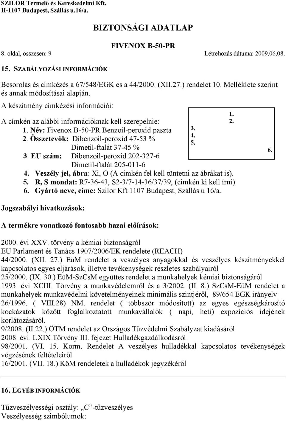 Összetevők: Dibenzoil-peroxid 47-53 % Dimetil-ftalát 37-45 % 3. EU szám: Dibenzoil-peroxid 202-327-6 Dimetil-ftalát 205-011-6 4. Veszély jel, ábra: Xi, O (A címkén fel kell tüntetni az ábrákat is). 5.