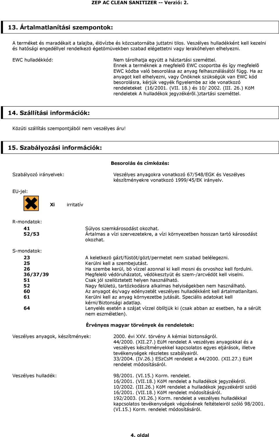 Ennek a terméknek a megfelelõ EWC csoportba és így megfelelõ EWC kódba való besorolása az anyag felhasználásától függ.