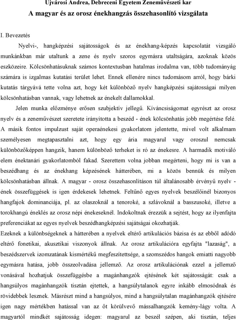 Kölcsönhatásuknak számos kontextusban hatalmas irodalma van, több tudományág számára is izgalmas kutatási terület lehet.