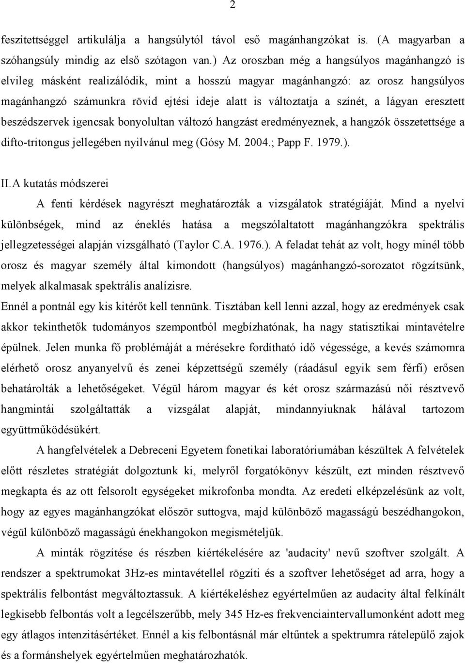 színét, a lágyan eresztett beszédszervek igencsak bonyolultan változó hangzást eredményeznek, a hangzók összetettsége a difto-tritongus jellegében nyilvánul meg (Gósy M. 2004.; Papp F. 1979.). II.