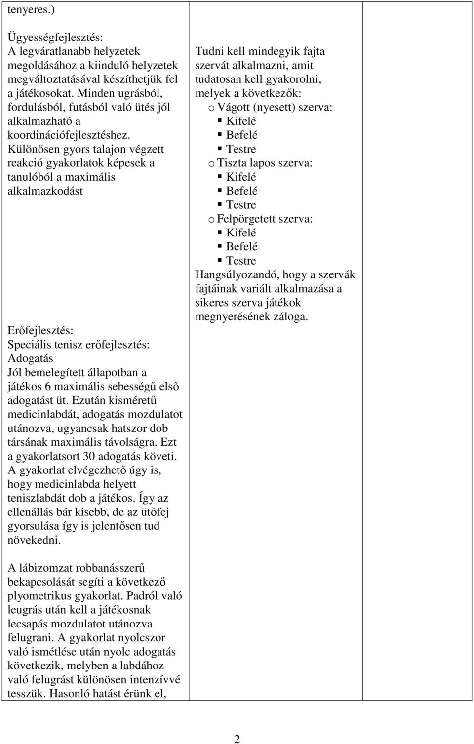 Különösen gyors talajon végzett reakció gyakorlatok képesek a tanulóból a maximális alkalmazkodást Erőfejlesztés: Speciális tenisz erőfejlesztés: Adogatás Jól bemelegített állapotban a játékos 6