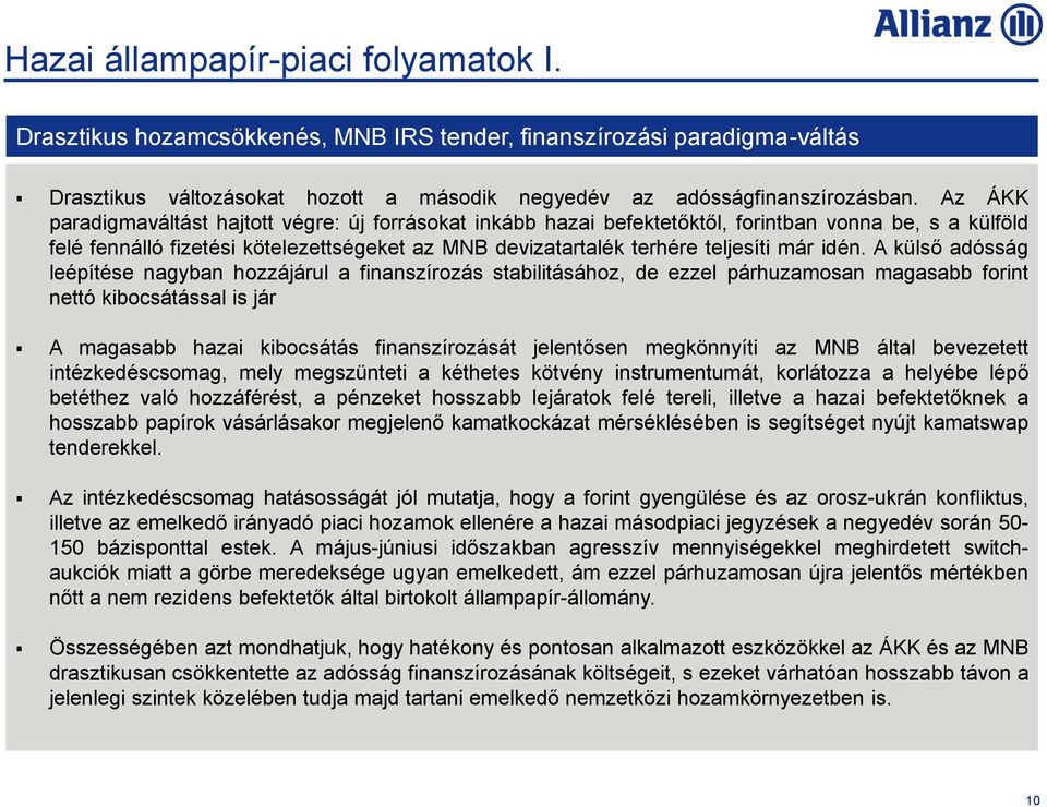 idén. A külső adósság leépítése nagyban hozzájárul a finanszírozás stabilitásához, de ezzel párhuzamosan magasabb forint nettó kibocsátással is jár A magasabb hazai kibocsátás finanszírozását