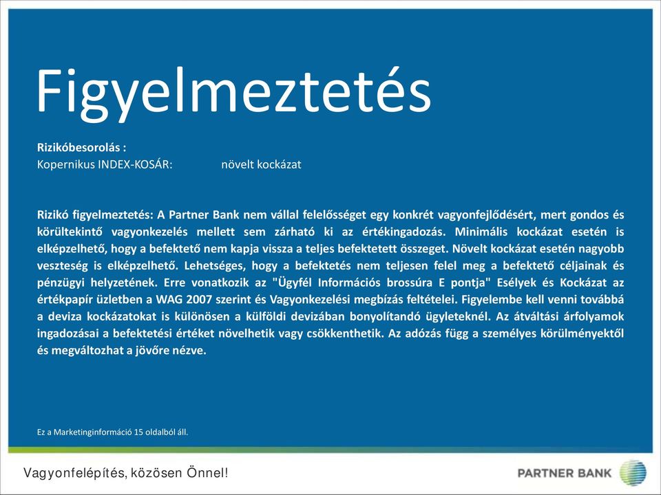 Növelt kockázat esetén nagyobb veszteség is elképzelhető. Lehetséges, hogy a befektetés nem teljesen felel meg a befektető céljainak és pénzügyi helyzetének.