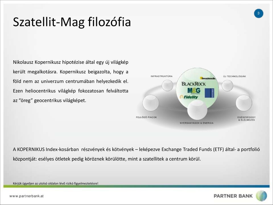 Ezen heliocentrikus világkép fokozatosan felváltotta az öreg geocentrikus világképet.