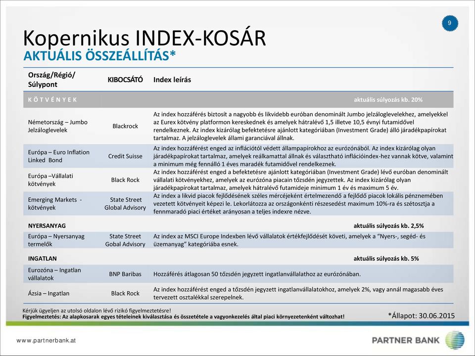 index hozzáférés biztosít a nagyobb és likvidebb euróban denominált Jumbo jelzáloglevelekhez, amelyekkel az Eurex kötvény platformon kereskednek és amelyek hátralévő 1,5 illetve 10,5 évnyi