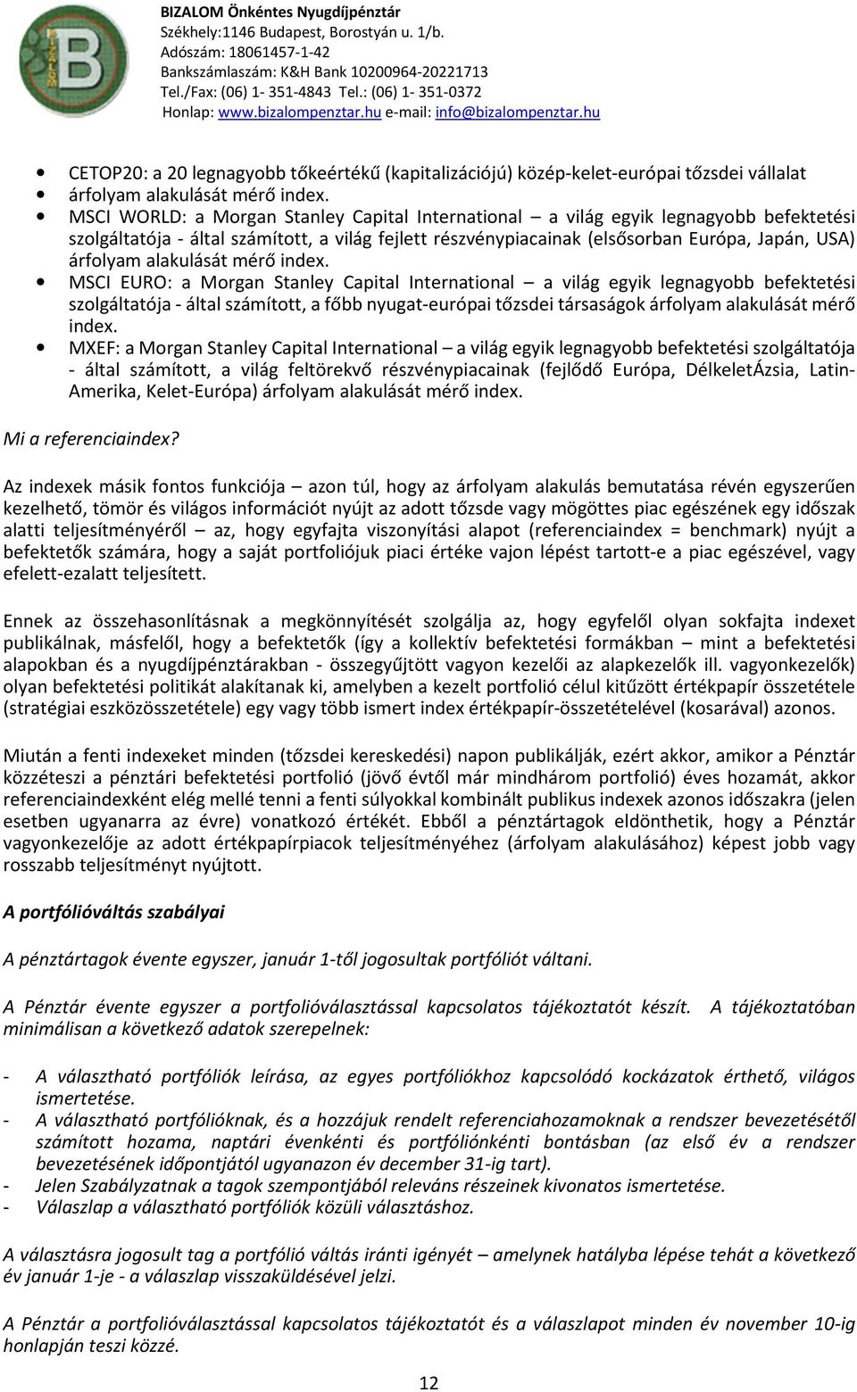 mérő index. MSCI EURO: a Mrgan Stanley Capital Internatinal a világ egyik legnagybb befektetési szlgáltatója - által számíttt, a főbb nyugat-európai tőzsdei társaságk árflyam alakulását mérő index.