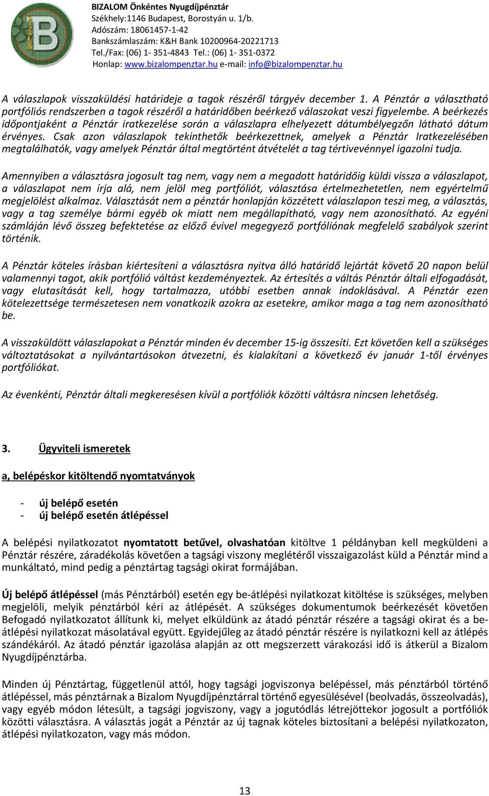 Csak azn válaszlapk tekinthetők beérkezettnek, amelyek a Pénztár Iratkezelésében megtalálhatók, vagy amelyek Pénztár által megtörtént átvételét a tag tértivevénnyel igazlni tudja.