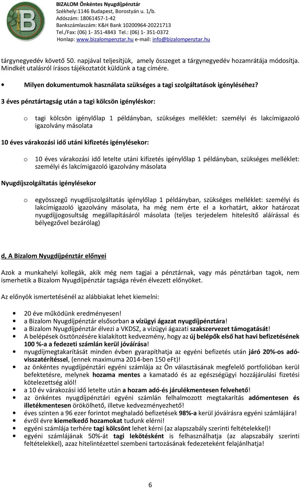 3 éves pénztártagság után a tagi kölcsön igényléskr: tagi kölcsön igénylőlap 1 példányban, szükséges melléklet: személyi és lakcímigazló igazlvány máslata 10 éves várakzási idő utáni kifizetés