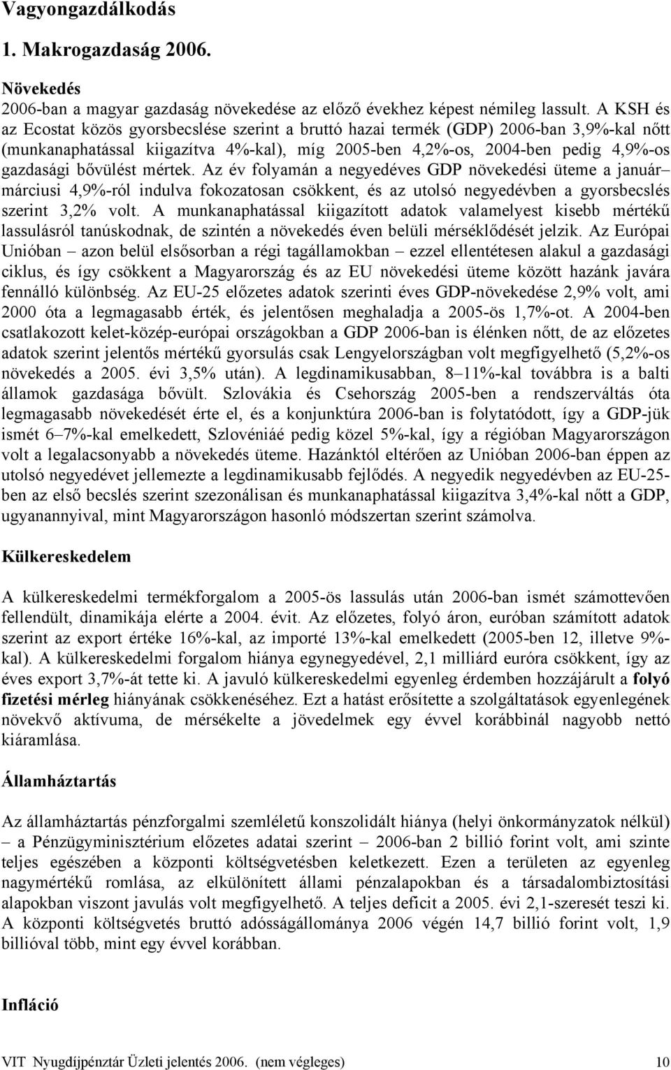 bővülést mértek. Az év folyamán a negyedéves GDP növekedési üteme a január márciusi 4,9%-ról indulva fokozatosan csökkent, és az utolsó negyedévben a gyorsbecslés szerint 3,2% volt.