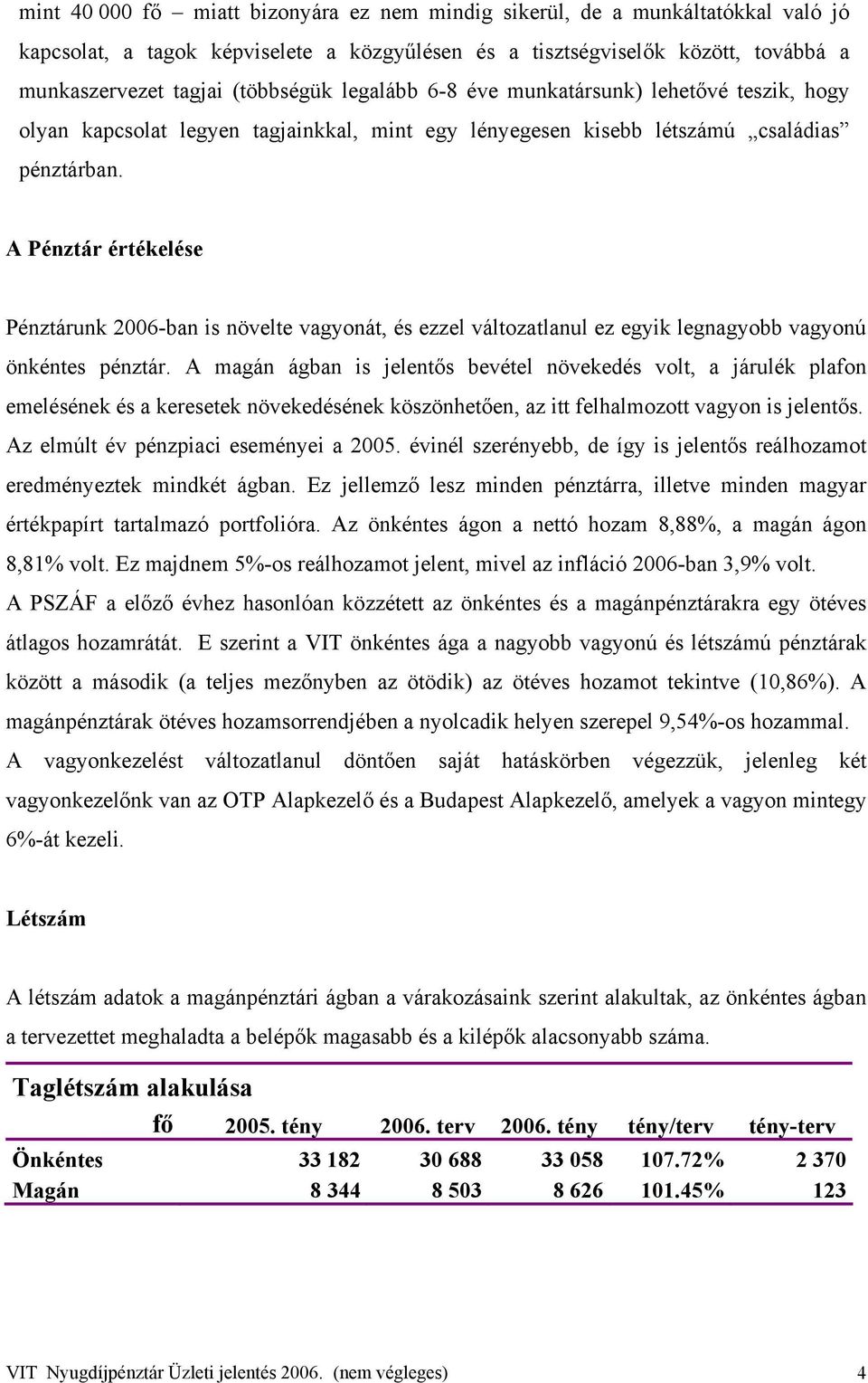 A Pénztár értékelése Pénztárunk 2006-ban is növelte vagyonát, és ezzel változatlanul ez egyik legnagyobb vagyonú önkéntes pénztár.