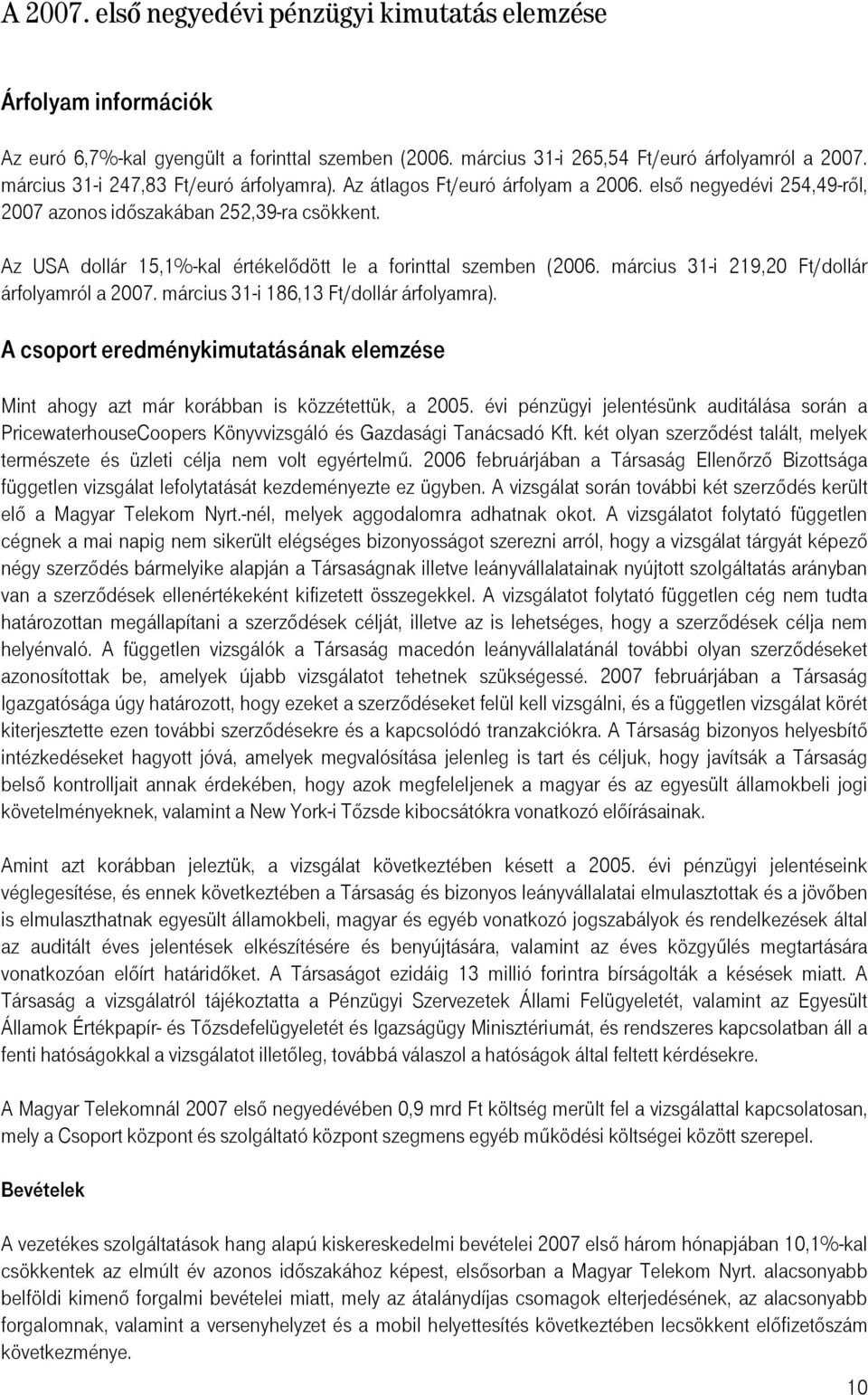 Az USA dollár 15,1%-kal értékelődött le a forinttal szemben (2006. március 31-i 219,20 Ft/dollár árfolyamról a 2007. március 31-i 186,13 Ft/dollár árfolyamra).