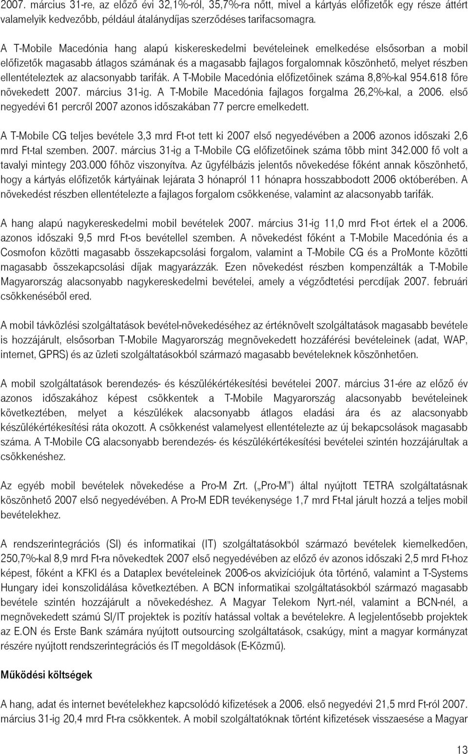 ellentételeztek az alacsonyabb tarifák. A T-Mobile Macedónia előfizetőinek száma 8,8%-kal 954.618 főre növekedett 2007. március 31-ig. A T-Mobile Macedónia fajlagos forgalma 26,2%-kal, a 2006.