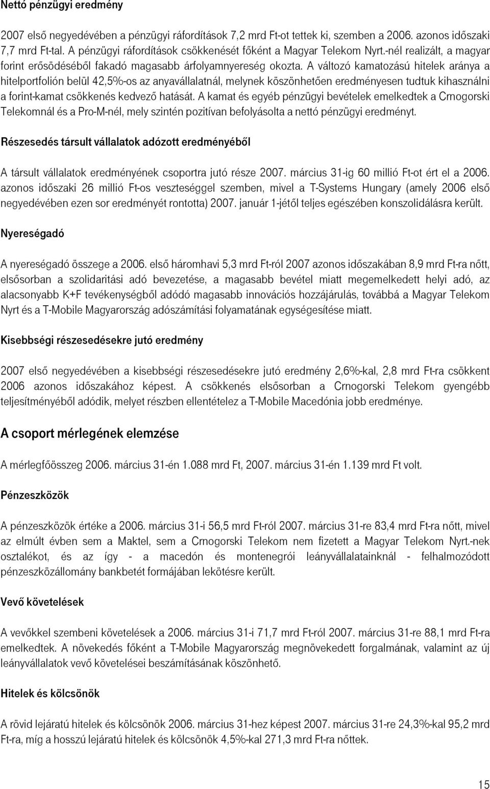 A változó kamatozású hitelek aránya a hitelportfolión belül 42,5%-os az anyavállalatnál, melynek köszönhetően eredményesen tudtuk kihasználni a forint-kamat csökkenés kedvező hatását.