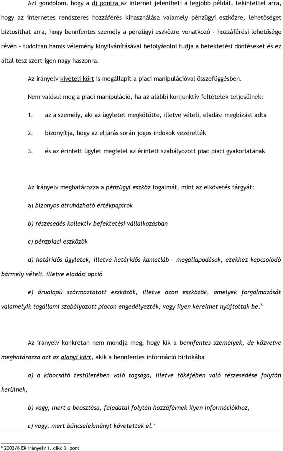 szert igen nagy haszonra. Az irányelv kivételi kört is megállapít a piaci manipulációval összefüggésben. Nem valósul meg a piaci manipuláció, ha az alábbi konjunktív feltételek teljesülnek: 1.