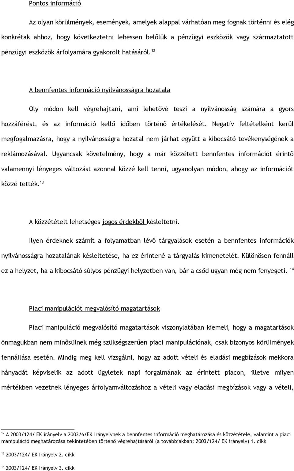 12 A bennfentes információ nyilvánosságra hozatala Oly módon kell végrehajtani, ami lehetővé teszi a nyilvánosság számára a gyors hozzáférést, és az információ kellő időben történő értékelését.