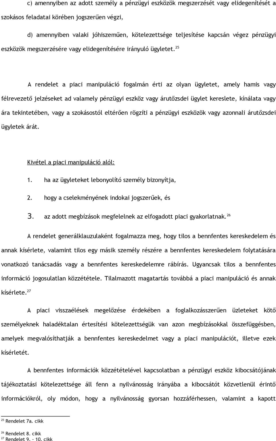 25 A rendelet a piaci manipuláció fogalmán érti az olyan ügyletet, amely hamis vagy félrevezető jelzéseket ad valamely pénzügyi eszköz vagy árutőzsdei ügylet kereslete, kínálata vagy ára