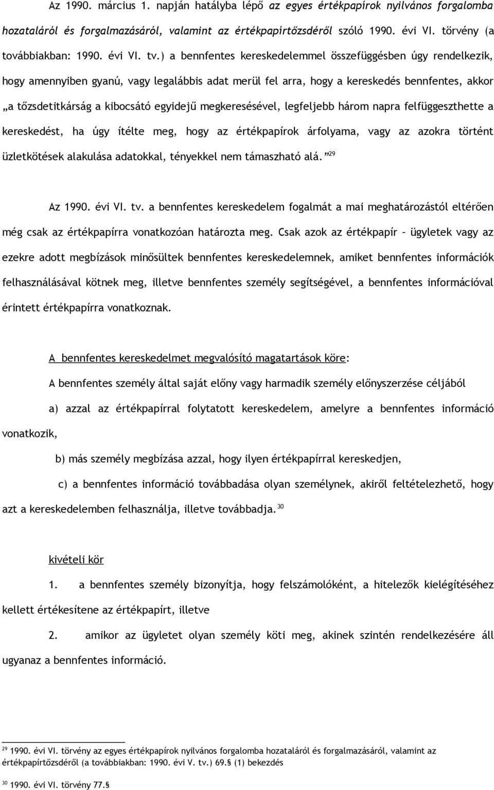 ) a bennfentes kereskedelemmel összefüggésben úgy rendelkezik, hogy amennyiben gyanú, vagy legalábbis adat merül fel arra, hogy a kereskedés bennfentes, akkor a tőzsdetitkárság a kibocsátó egyidejű