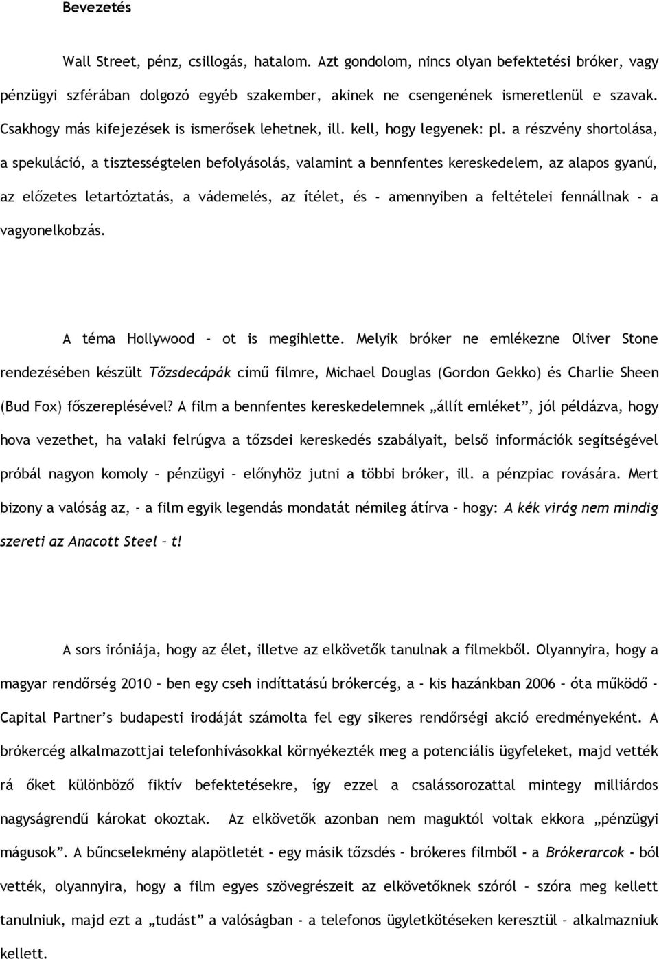 a részvény shortolása, a spekuláció, a tisztességtelen befolyásolás, valamint a bennfentes kereskedelem, az alapos gyanú, az előzetes letartóztatás, a vádemelés, az ítélet, és - amennyiben a