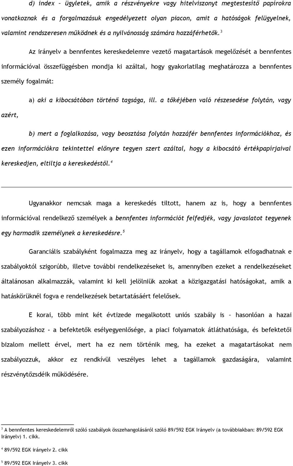 3 Az irányelv a bennfentes kereskedelemre vezető magatartások megelőzését a bennfentes információval összefüggésben mondja ki azáltal, hogy gyakorlatilag meghatározza a bennfentes személy fogalmát: