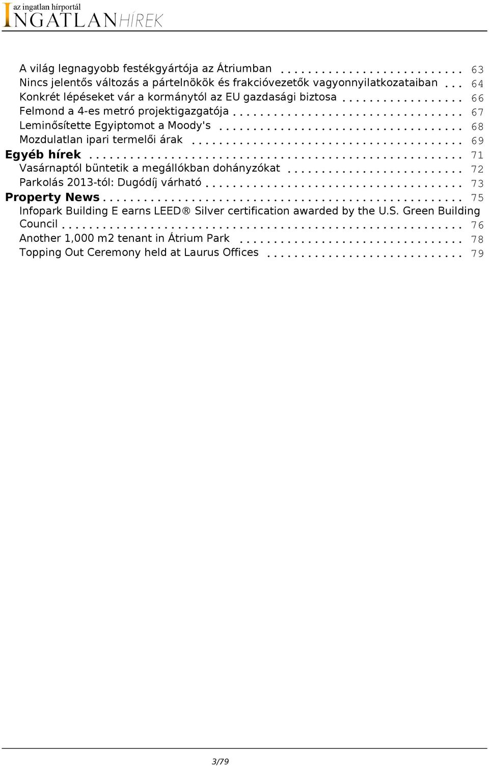 .. Mozdulatlan ipari termelői árak... Egyéb hírek... Vasárnaptól büntetik a megállókban dohányzókat... Parkolás 2013-tól: Dugódíj várható... Property News.