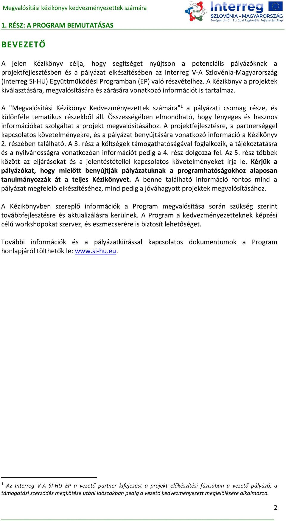 A "Megvalósítási Kézikönyv Kedvezményezettek számára" 1 a pályázati csomag része, és különféle tematikus részekből áll.