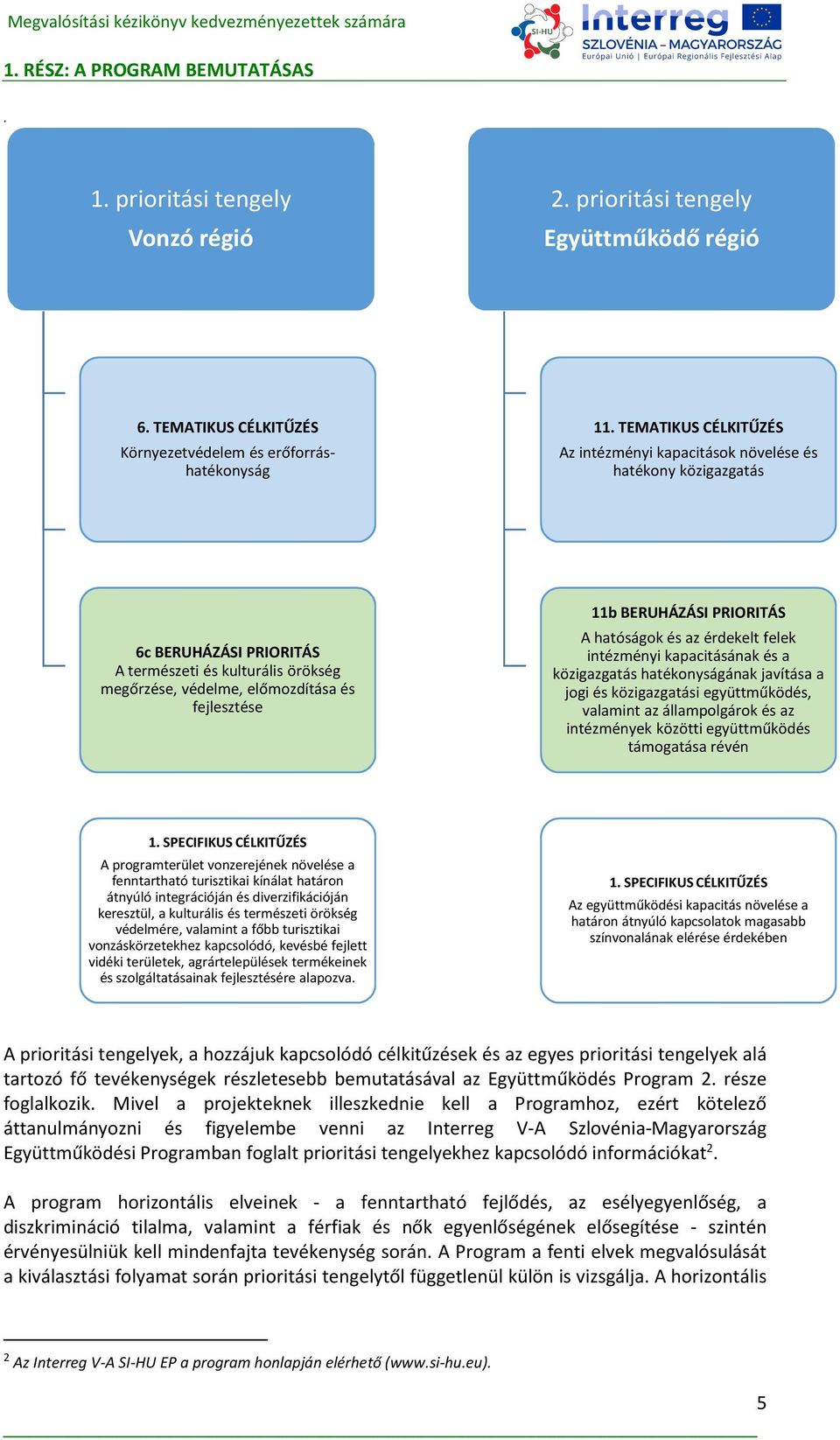 BERUHÁZÁSI PRIORITÁS A hatóságok és az érdekelt felek intézményi kapacitásának és a közigazgatás hatékonyságának javítása a jogi és közigazgatási együttműködés, valamint az állampolgárok és az