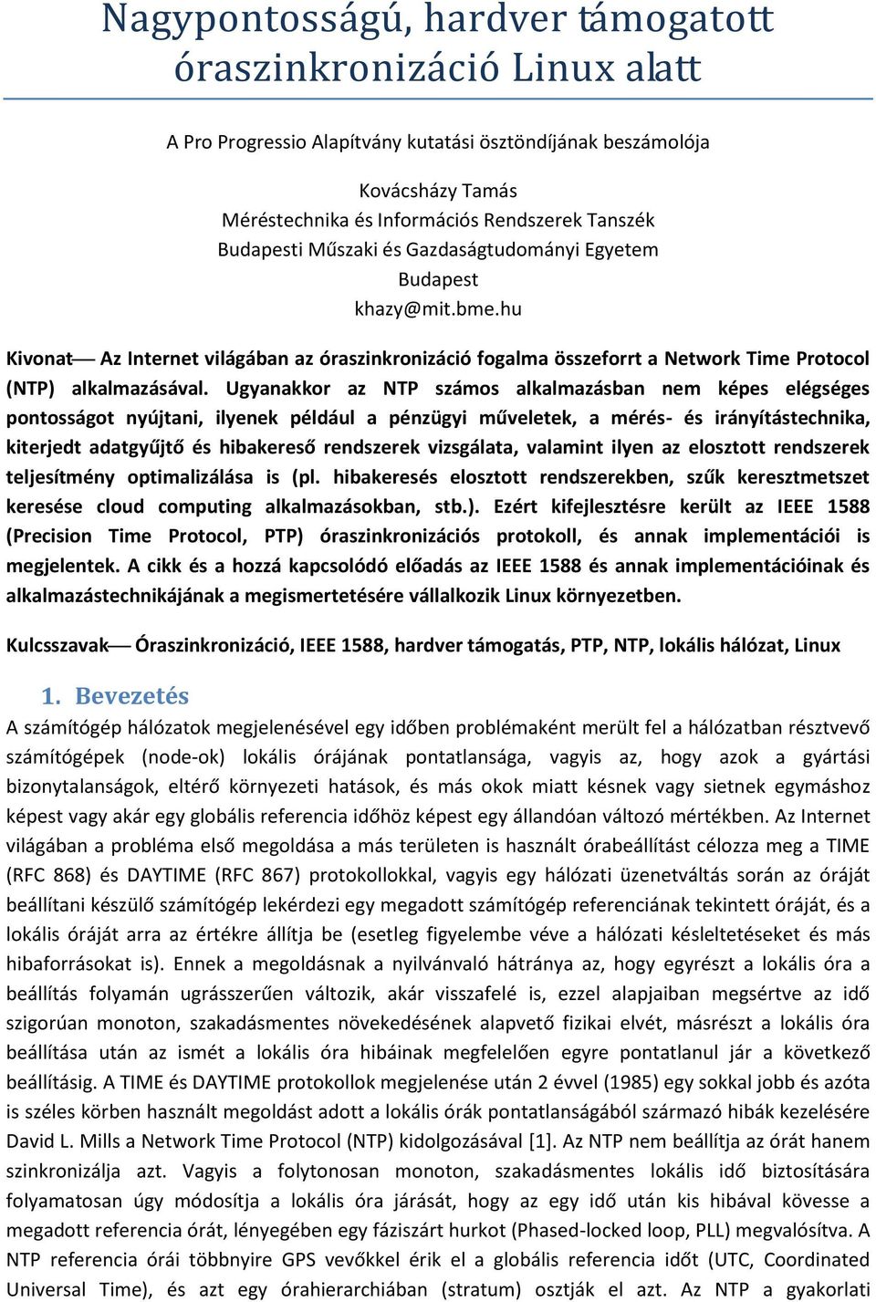 Ugyanakkor az NTP számos alkalmazásban nem képes elégséges pontosságot nyújtani, ilyenek például a pénzügyi műveletek, a mérés- és irányítástechnika, kiterjedt adatgyűjtő és hibakereső rendszerek