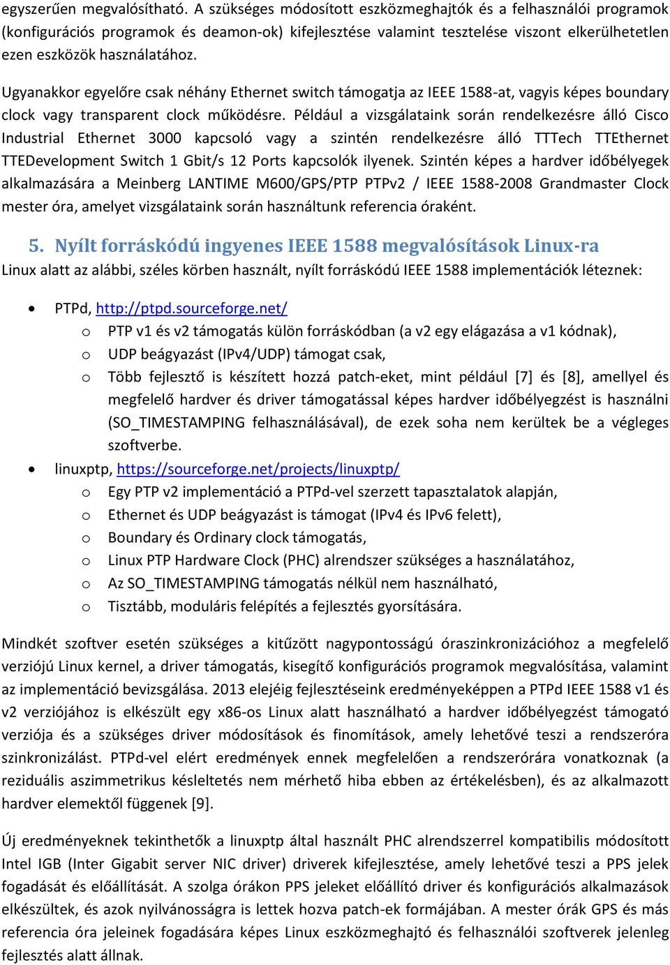 Ugyanakkor egyelőre csak néhány Ethernet switch támogatja az IEEE 1588-at, vagyis képes boundary clock vagy transparent clock működésre.