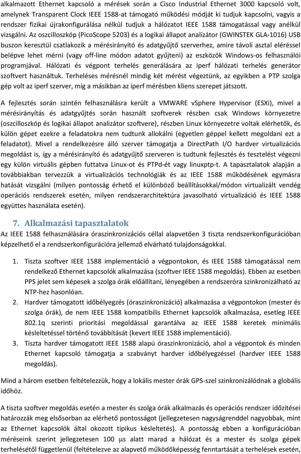 Az oszcilloszkóp (PicoScope 5203) és a logikai állapot analizátor (GWINSTEK GLA-1016) USB buszon keresztül csatlakozik a mérésirányító és adatgyűjtő szerverhez, amire távoli asztal eléréssel belépve