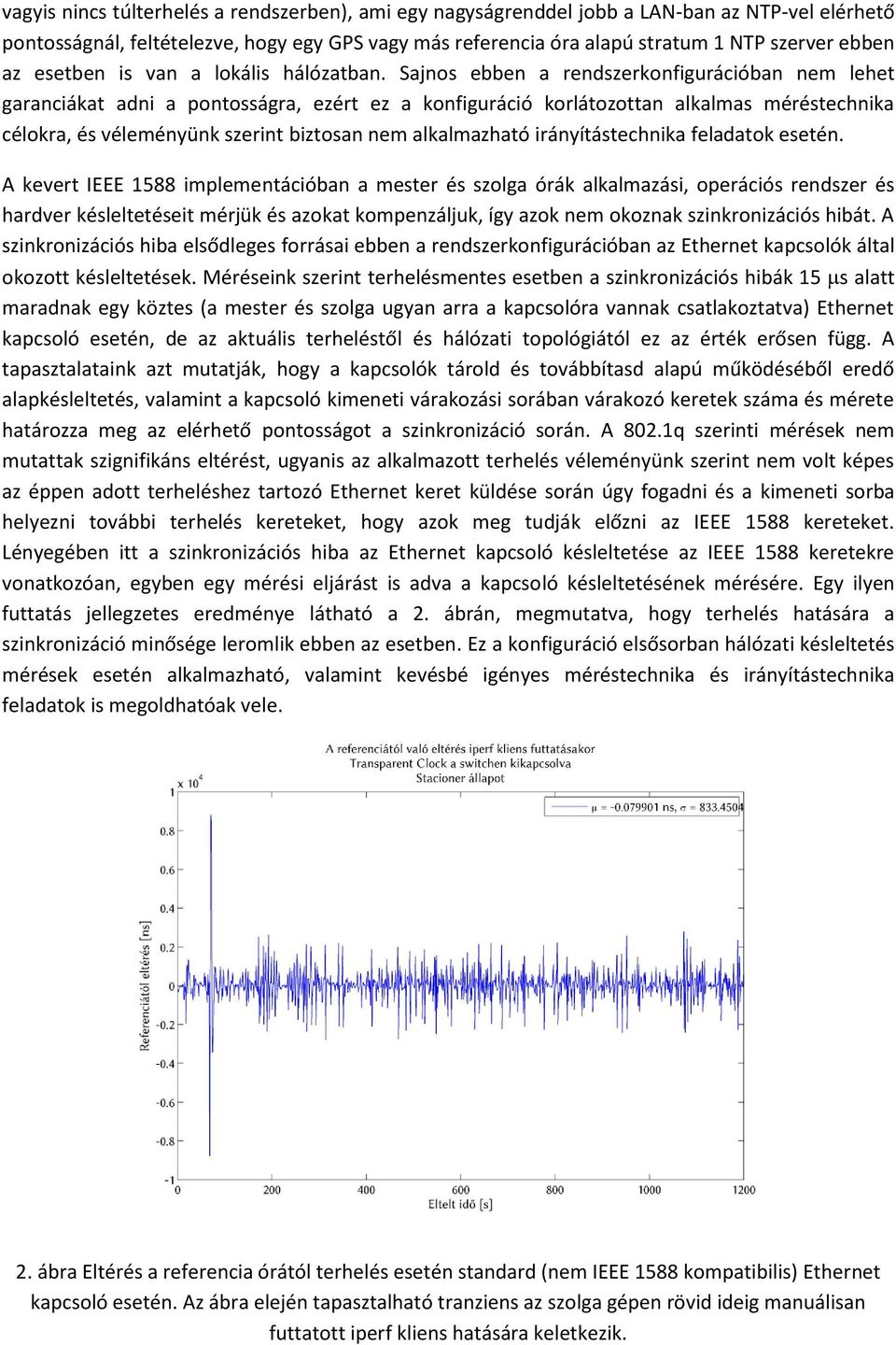 Sajnos ebben a rendszerkonfigurációban nem lehet garanciákat adni a pontosságra, ezért ez a konfiguráció korlátozottan alkalmas méréstechnika célokra, és véleményünk szerint biztosan nem alkalmazható