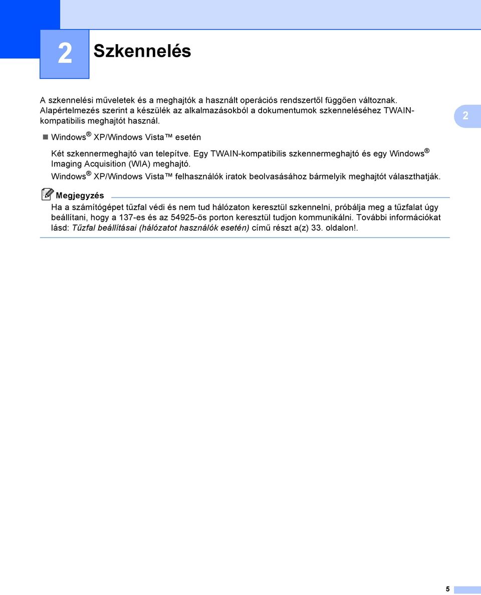 Egy TWAIN-kompatibilis szkennermeghajtó és egy Windows Imaging Acquisition (WIA) meghajtó. Windows XP/Windows Vista felhasználók iratok beolvasásához bármelyik meghajtót választhatják.