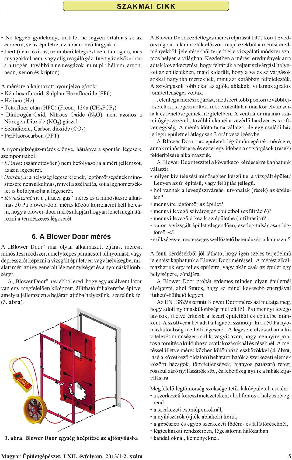 A mérésre alkalmazott nyomjelzõ gázok: Kén-hexafluorid, Sulphur Hexafluoride (SF6) Helium (He) Tetrafluor-etán (HFC) (Freon) 134a (CH 2 FCF 3 ) Dinitrogén-Oxid, Nitrous Oxide (N 2 O), nem azonos a