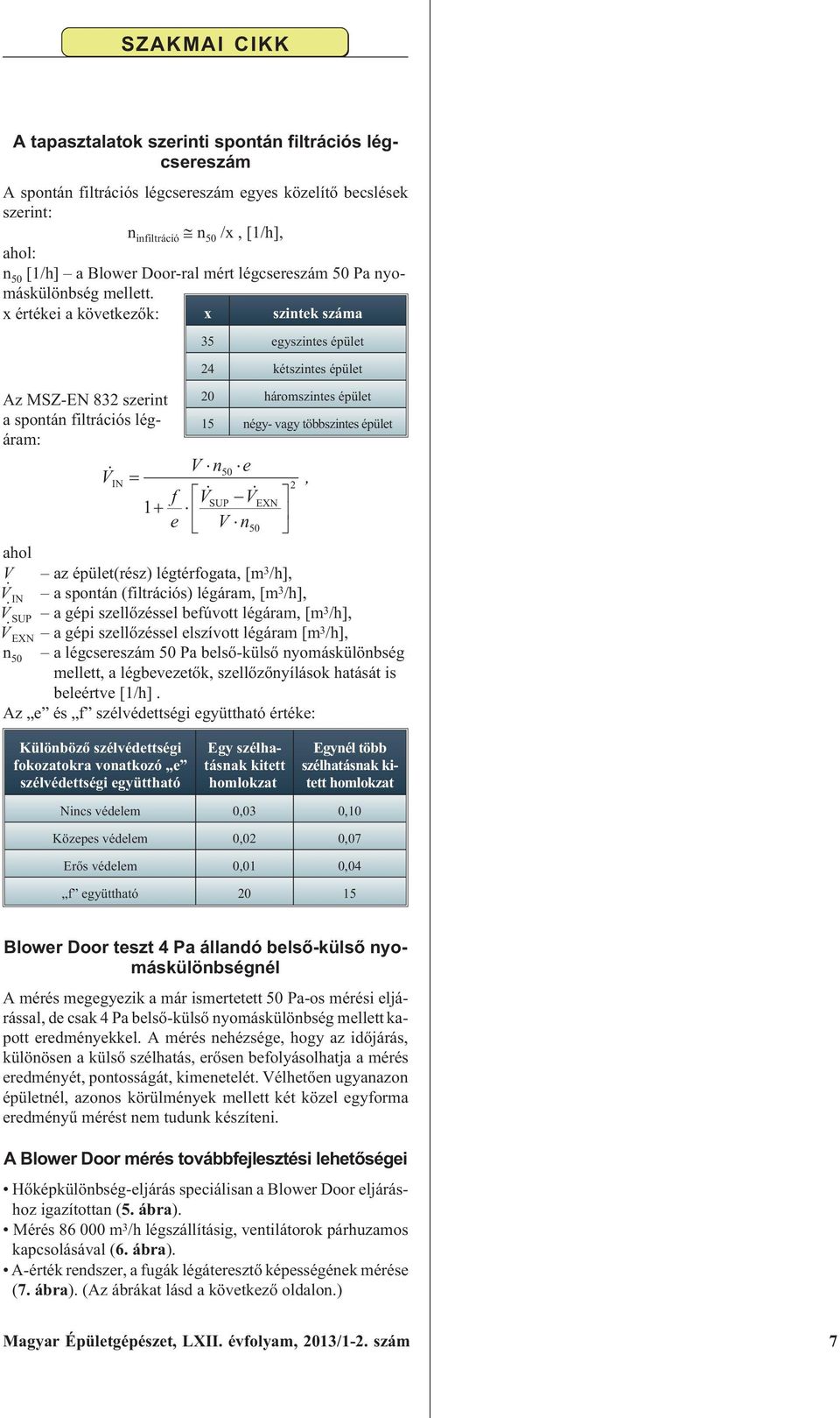 x értékei a következõk: x szintek száma 35 egyszintes épület 24 kétszintes épület 20 háromszintes épület Az MSZ-EN 832 szerint a spontán filtrációs légáram: V n50 e IN f V SUP V EXN 1 e V n 50 V 2 15