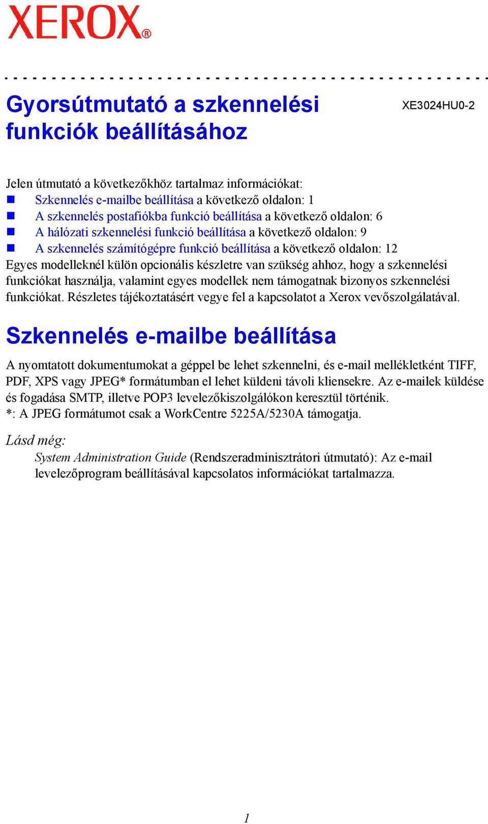 opcionális készletre van szükség ahhoz, hogy a szkennelési funkciókat használja, valamint egyes modellek nem támogatnak bizonyos szkennelési funkciókat.