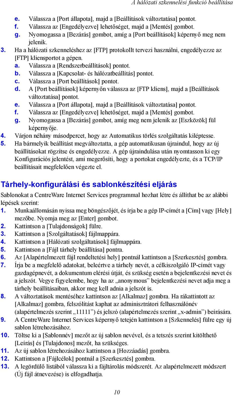 Ha a hálózati szkenneléshez az [FTP] protokollt tervezi használni, engedélyezze az [FTP] kliensportot a gépen. a. Válassza a [Rendszerbeállítások] pontot. b.